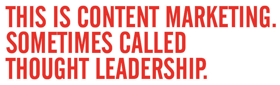 Content marketing, sometimes called thought leadership.. hm..